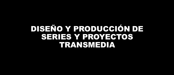DISEÑO-Y-PRODUCCION-DE-SERIES-Y-PROYECTOS-TRANSMEDIA